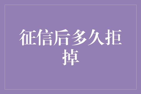 征信后多久拒掉