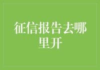 你的征信报告去哪儿开？看这篇就够了！