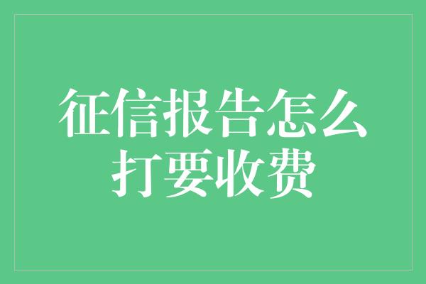 征信报告怎么打要收费