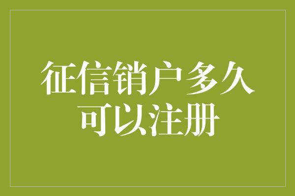 征信销户多久可以注册