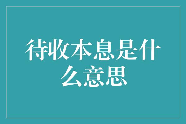 待收本息是什么意思