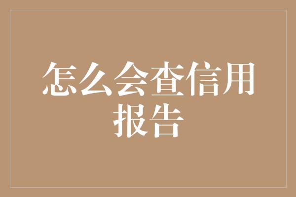 怎么会查信用报告