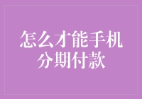 如何通过分期付款轻松购买心仪手机：攻略与策略