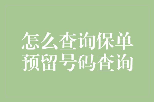 怎么查询保单预留号码查询