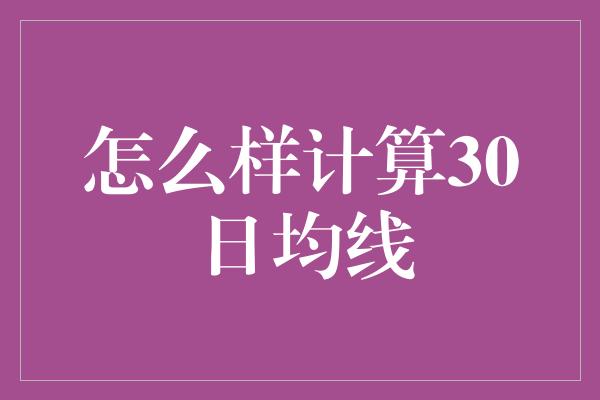 怎么样计算30日均线