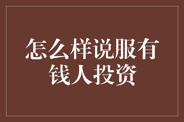 怎么样说服有钱人投资