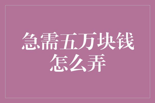 急需五万块钱怎么弄