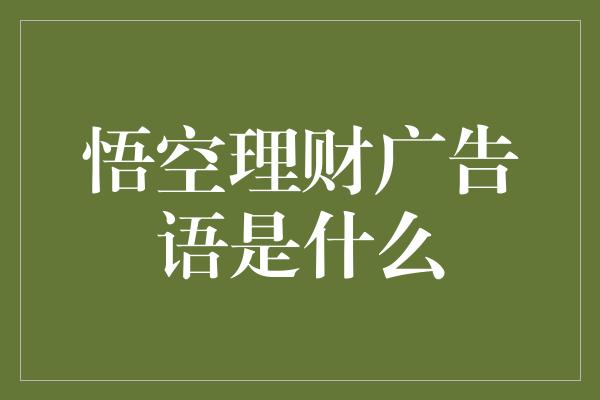 悟空理财广告语是什么