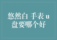 悠然白手表 VS 超级U盘：这年头，炫酷和实用兼得的选择还真不少！