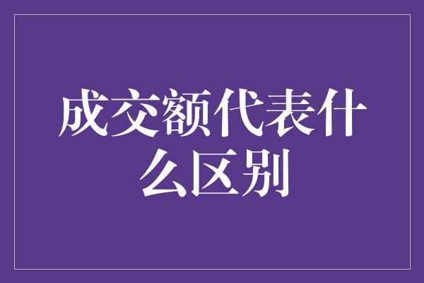 成交额代表什么区别