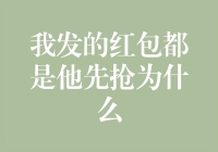 我发的红包都是他先抢为什么？揭秘抢红包背后的心理与策略