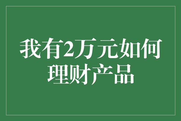 我有2万元如何理财产品