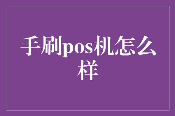 手刷pos机怎么样