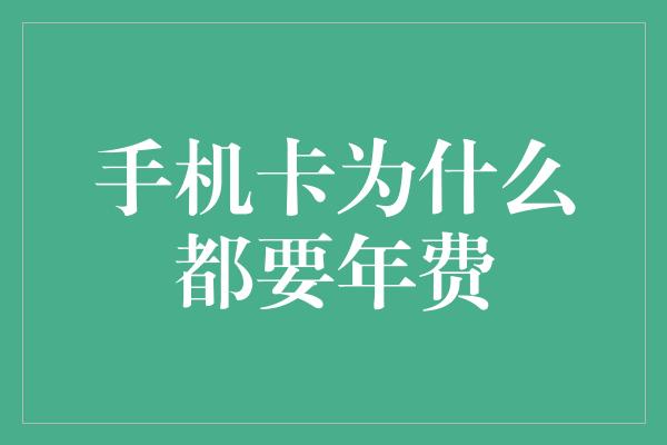 手机卡为什么都要年费