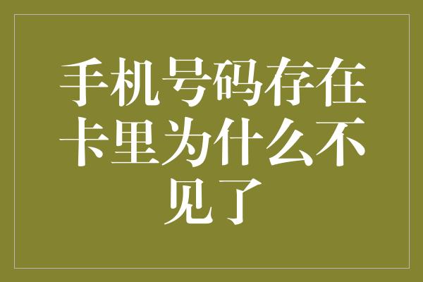 手机号码存在卡里为什么不见了