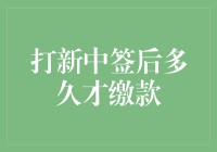 打新中签后：缴款期限与资金准备周期详析