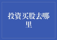 投资买股去哪里：寻找最佳投资平台的指南