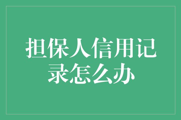 担保人信用记录怎么办