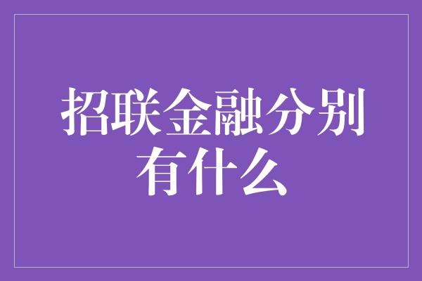 招联金融分别有什么