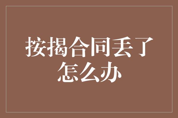 按揭合同丢了怎么办