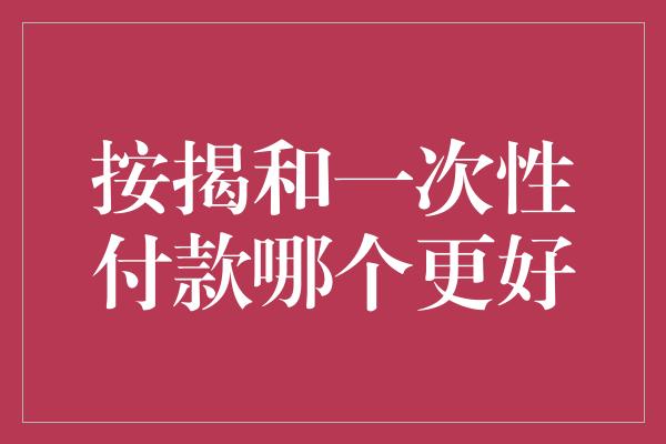 按揭和一次性付款哪个更好