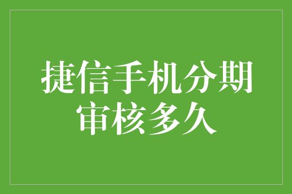 捷信手机分期审核多久