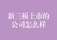 新三板上市的公司怎么样？——探究资本市场的潜力和挑战