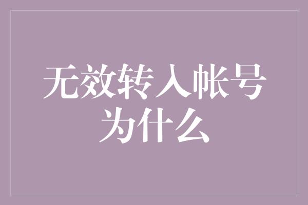 无效转入帐号为什么