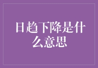 日趋下降是什么意思？金融术语揭秘！