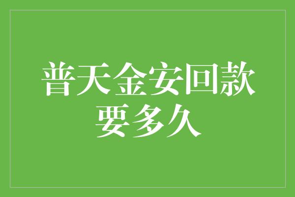 普天金安回款要多久