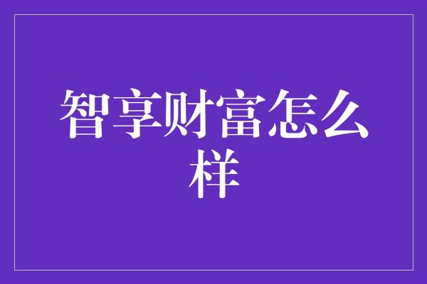 智享财富怎么样