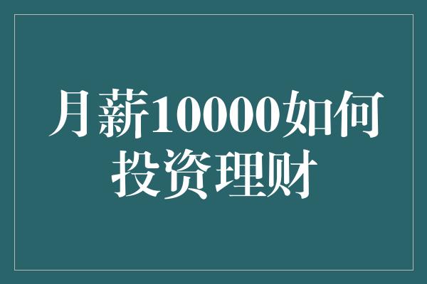 月薪10000如何投资理财