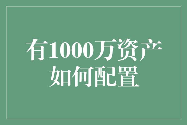 有1000万资产如何配置