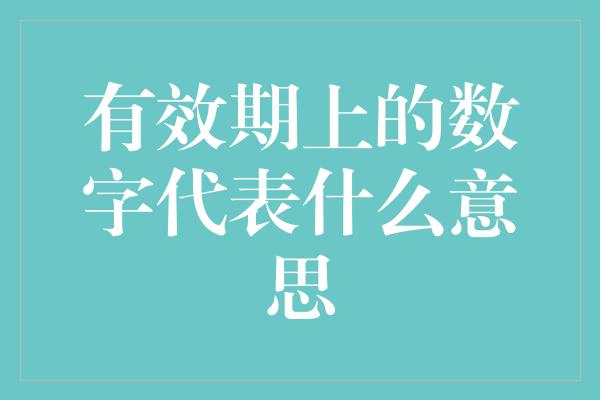 有效期上的数字代表什么意思