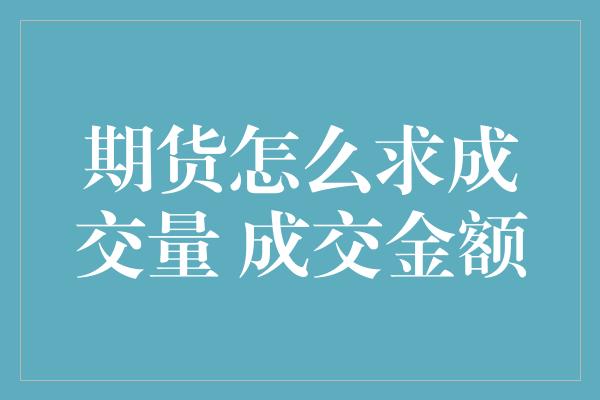 期货怎么求成交量 成交金额