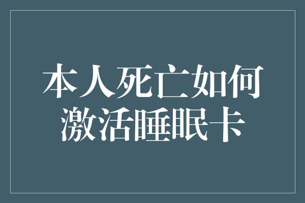 本人死亡如何激活睡眠卡