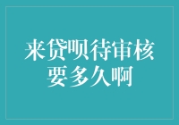 来贷呗待审核要多久，我心中的龙套演员都在等剧本呢！