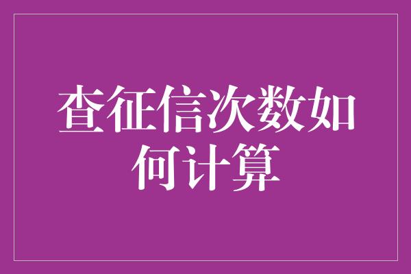 查征信次数如何计算