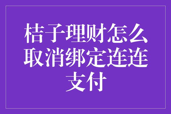 桔子理财怎么取消绑定连连支付