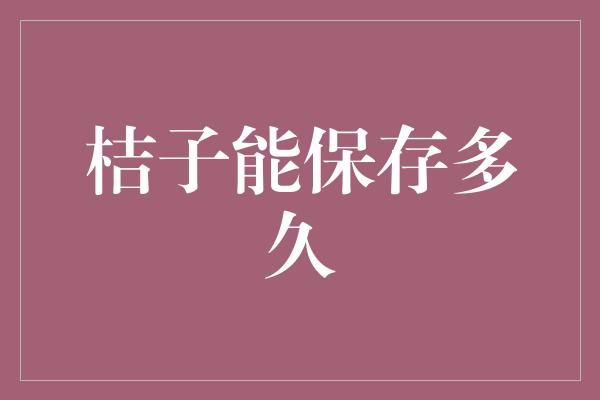 桔子能保存多久