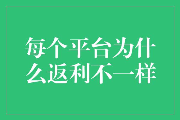 每个平台为什么返利不一样