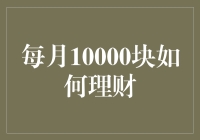 每月10000元，如何实现财富的稳健增长？