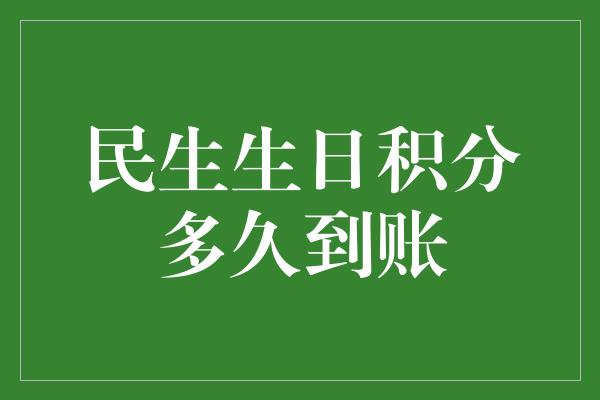 民生生日积分多久到账