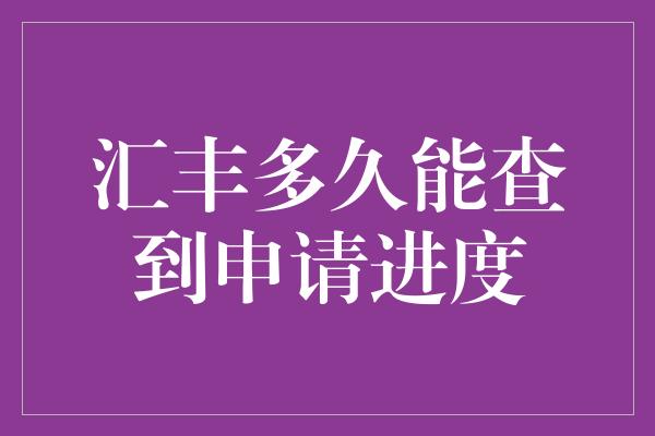 汇丰多久能查到申请进度