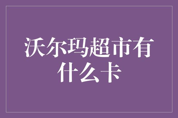 沃尔玛超市有什么卡