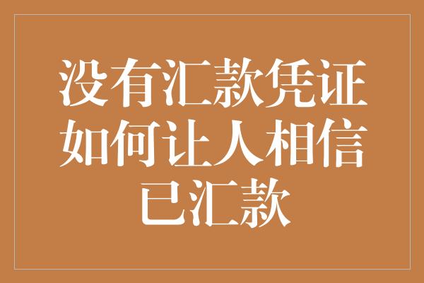 没有汇款凭证如何让人相信已汇款