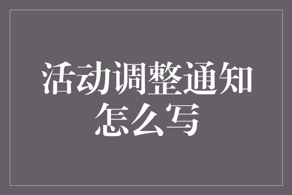 活动调整通知怎么写