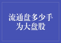 大盘股的定义：流通盘多少手为大盘股？