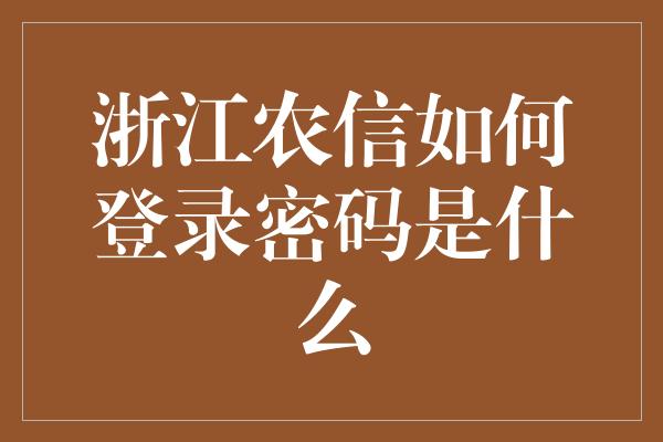 浙江农信如何登录密码是什么