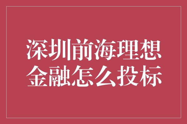 深圳前海理想金融怎么投标